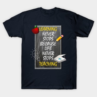 Inspirational Quote, Learning Never Stops Because Life Never Stops Teaching T-Shirt